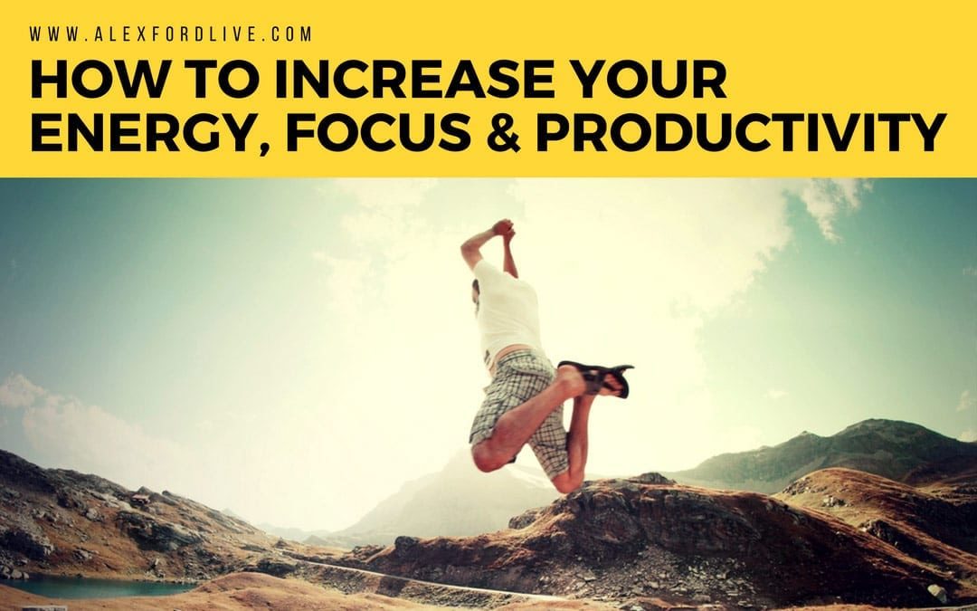 How To Increase Energy, Focus and Productivity